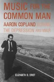 Music for the common man : Aaron Copland during the Depression and war