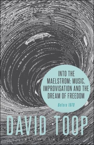 Into the Maelstrom: Music, Improvisation and the Dream of Freedom before 1970